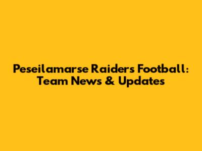 Peseilamarse Raiders Football: Team News & Updates