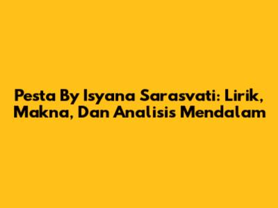 Pesta By Isyana Sarasvati: Lirik, Makna, Dan Analisis Mendalam