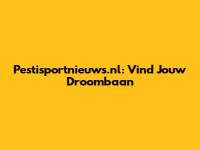 Pestisportnieuws.nl: Vind Jouw Droombaan