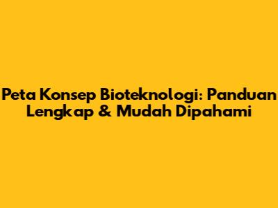 Peta Konsep Bioteknologi: Panduan Lengkap & Mudah Dipahami