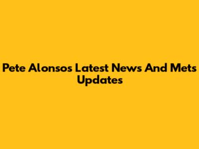 Pete Alonso's Latest News And Mets Updates