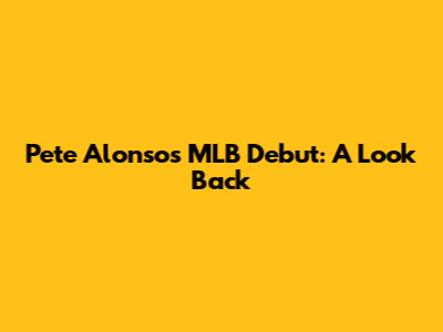 Pete Alonso's MLB Debut: A Look Back