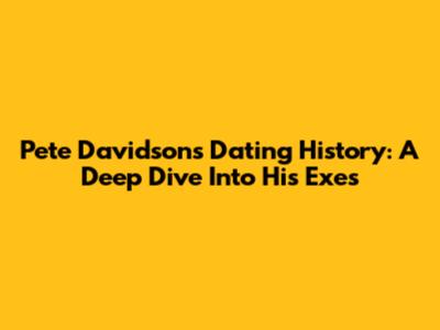 Pete Davidson's Dating History: A Deep Dive Into His Exes