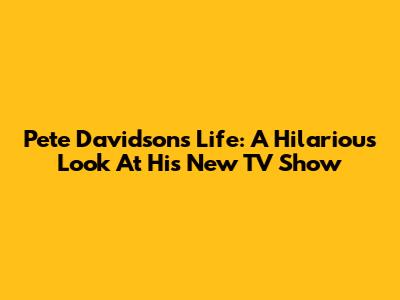 Pete Davidson's Life: A Hilarious Look At His New TV Show