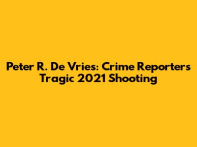 Peter R. De Vries: Crime Reporter's Tragic 2021 Shooting