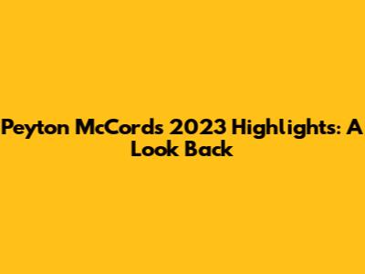 Peyton McCord's 2023 Highlights: A Look Back