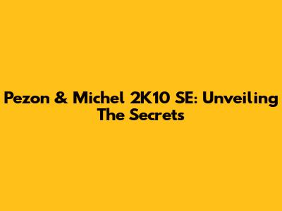 Pezon & Michel 2K10 SE: Unveiling The Secrets