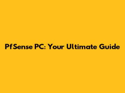 PfSense PC: Your Ultimate Guide