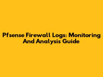 Pfsense Firewall Logs: Monitoring And Analysis Guide