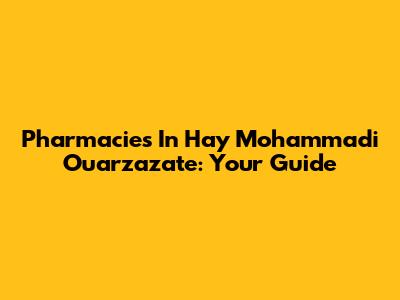 Pharmacies In Hay Mohammadi Ouarzazate: Your Guide
