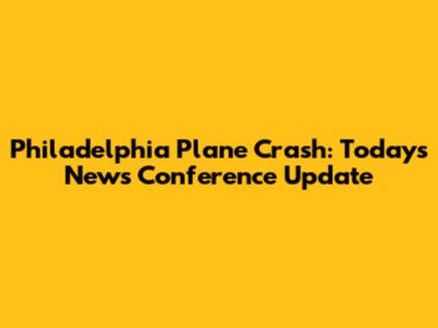 Philadelphia Plane Crash: Today's News Conference Update