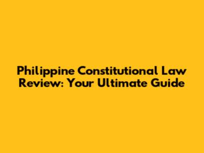 Philippine Constitutional Law Review: Your Ultimate Guide