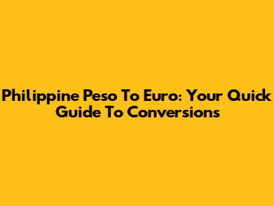 Philippine Peso To Euro: Your Quick Guide To Conversions