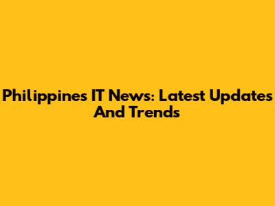 Philippines IT News: Latest Updates And Trends