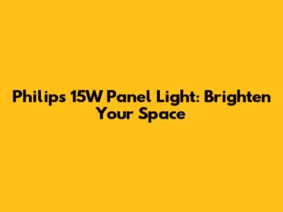Philips 15W Panel Light: Brighten Your Space