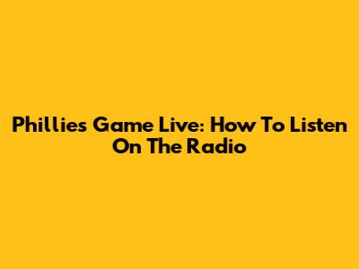 Phillies Game Live: How To Listen On The Radio