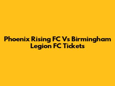 Phoenix Rising FC Vs Birmingham Legion FC Tickets
