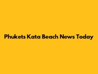 Phuket's Kata Beach News Today