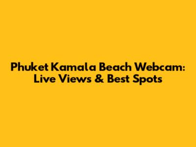 Phuket Kamala Beach Webcam: Live Views & Best Spots