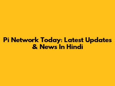 Pi Network Today: Latest Updates & News In Hindi