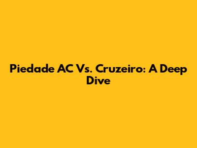 Piedade AC Vs. Cruzeiro: A Deep Dive
