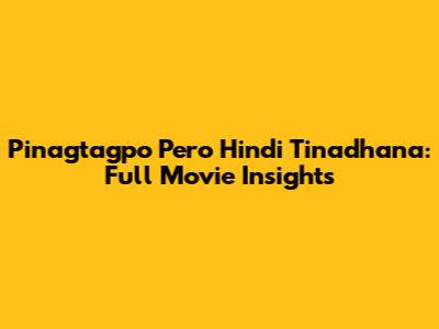 Pinagtagpo Pero Hindi Tinadhana: Full Movie Insights