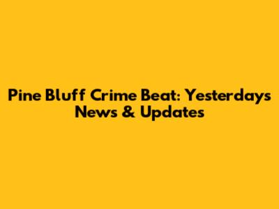 Pine Bluff Crime Beat: Yesterday's News & Updates