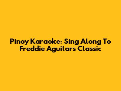 Pinoy Karaoke: Sing Along To Freddie Aguilar's Classic
