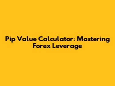 Pip Value Calculator: Mastering Forex Leverage