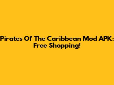 Pirates Of The Caribbean Mod APK: Free Shopping!