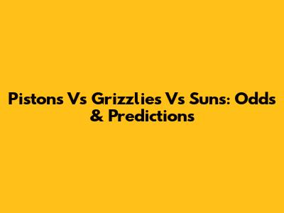 Pistons Vs Grizzlies Vs Suns: Odds & Predictions