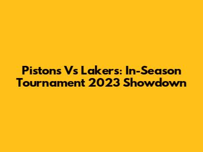 Pistons Vs Lakers: In-Season Tournament 2023 Showdown