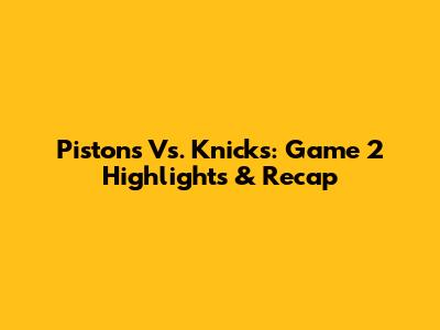 Pistons Vs. Knicks: Game 2 Highlights & Recap