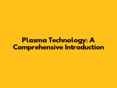 Plasma Technology: A Comprehensive Introduction