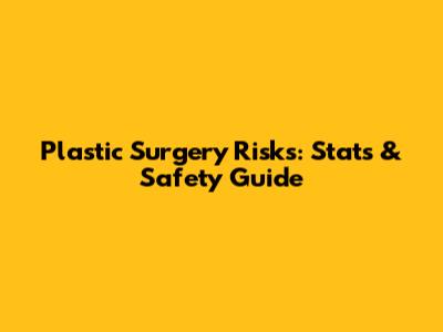 Plastic Surgery Risks: Stats & Safety Guide