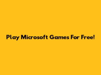 Play Microsoft Games For Free!