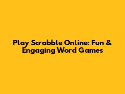 Play Scrabble Online: Fun & Engaging Word Games