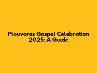Plouvores Gospel Celebration 2025: A Guide