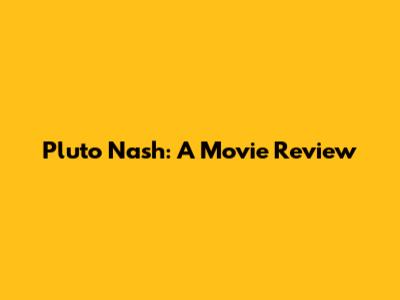 Pluto Nash: A Movie Review