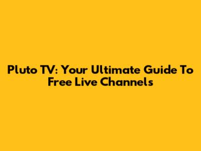 Pluto TV: Your Ultimate Guide To Free Live Channels