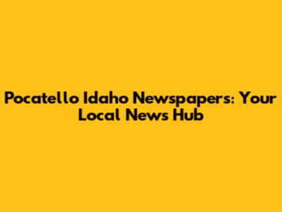 Pocatello Idaho Newspapers: Your Local News Hub