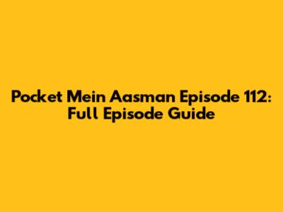 Pocket Mein Aasman Episode 112: Full Episode Guide