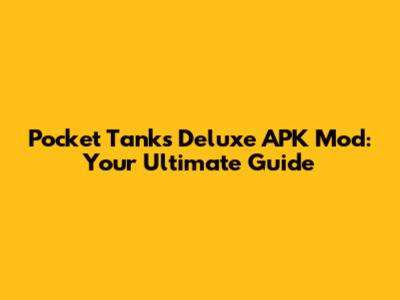 Pocket Tanks Deluxe APK Mod: Your Ultimate Guide