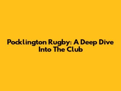 Pocklington Rugby: A Deep Dive Into The Club