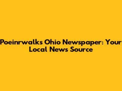 Poeinrwalks Ohio Newspaper: Your Local News Source