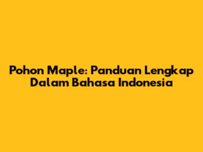 Pohon Maple: Panduan Lengkap Dalam Bahasa Indonesia