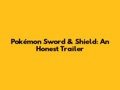 Pokémon Sword & Shield: An Honest Trailer