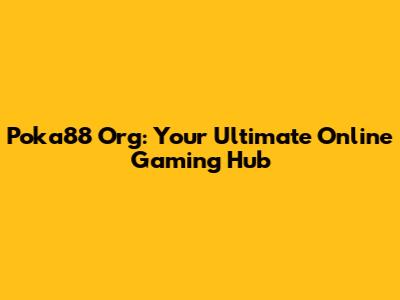 Poka88 Org: Your Ultimate Online Gaming Hub