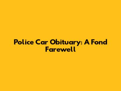 Police Car Obituary: A Fond Farewell