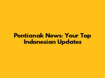 Pontianak News: Your Top Indonesian Updates